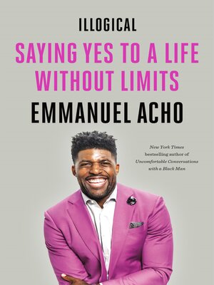 cover image of Illogical: Saying Yes to a Life Without Limits